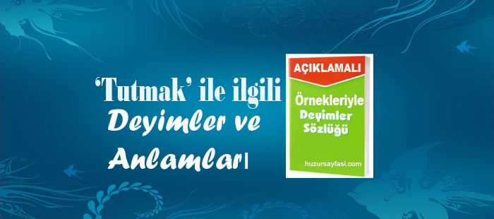 Tutmak Ile Ilgili Deyimler Ve Anlamlari Huzur Sayfasi Islami Bilgi Kaynaginiz