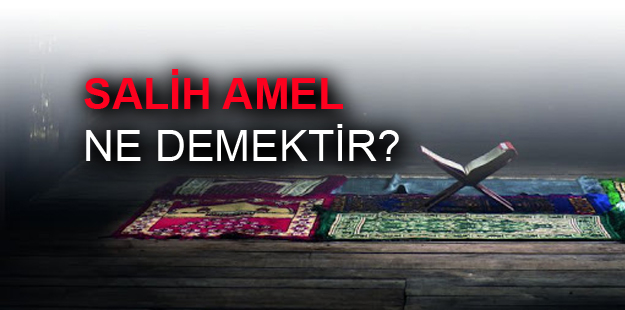 Salih Amel Nedir Din Kulturu Huzur Sayfasi Islami Bilgi Kaynaginiz